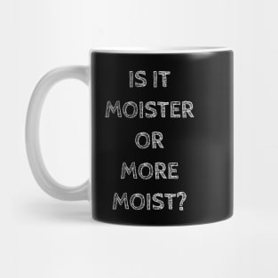 Is it moister or more moist? Mug